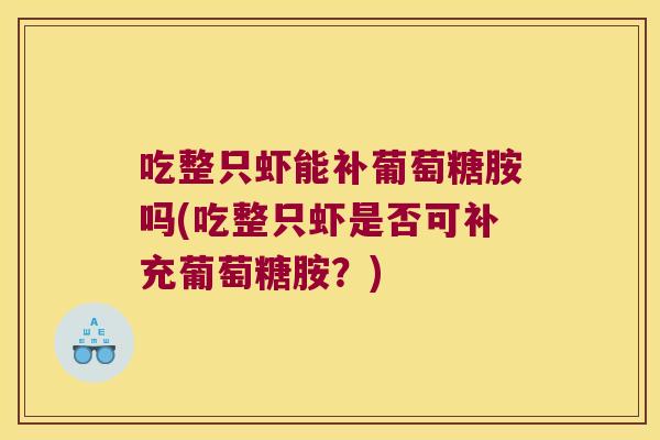 吃整只虾能补葡萄糖胺吗(吃整只虾是否可补充葡萄糖胺？)