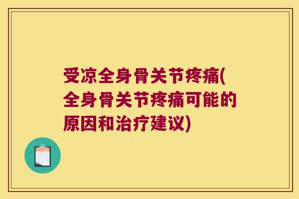 受凉全身骨关节(全身骨关节可能的原因和建议)