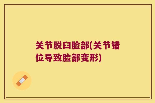 关节脱臼脸部(关节错位导致脸部变形)