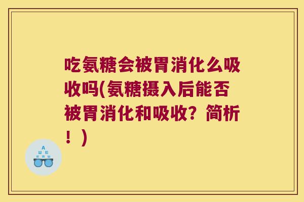 吃氨糖会被胃消化么吸收吗(氨糖摄入后能否被胃消化和吸收?简析!) 吃氨糖会被胃消化么吸收吗(氨糖摄入后能否被胃消化和吸收?简析!)