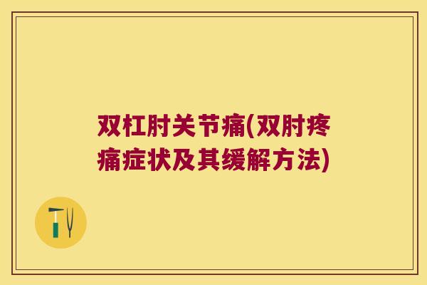 双杠肘关节痛(双肘症状及其缓解方法) 双杠肘关节痛(双肘症状及其缓解方法)