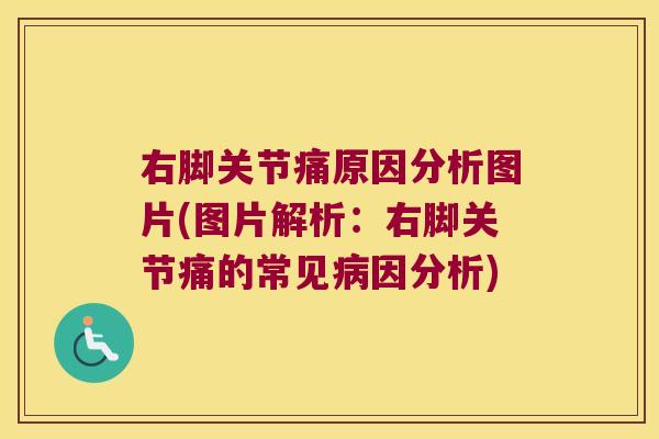 右脚关节痛原因分析图片(图片解析:右脚关节痛的常见因分析) 右脚关节痛原因分析图片(图片解析:右脚关节痛的常见因分析)