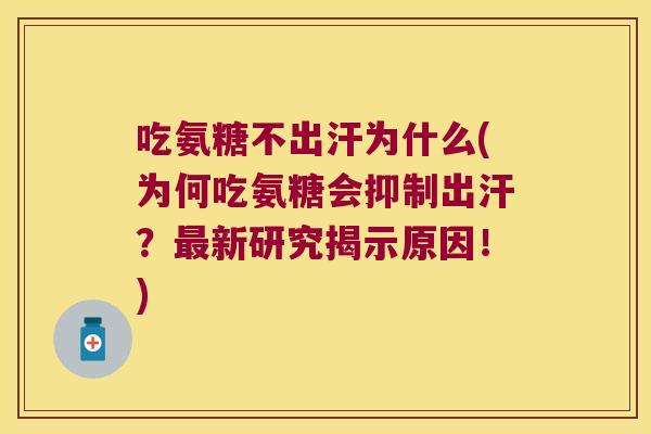 吃氨糖不出汗为什么(为何吃氨糖会抑制出汗？新研究揭示原因！)