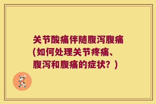 关节酸痛伴随腹痛(如何处理关节、和腹痛的症状?) 关节酸痛伴随腹痛(如何处理关节、和腹痛的症状?)