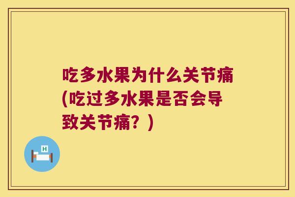 吃多水果为什么关节痛(吃过多水果是否会导致关节痛?) 吃多水果为什么关节痛(吃过多水果是否会导致关节痛?)