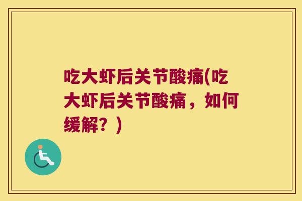 吃大虾后关节酸痛(吃大虾后关节酸痛，如何缓解？)