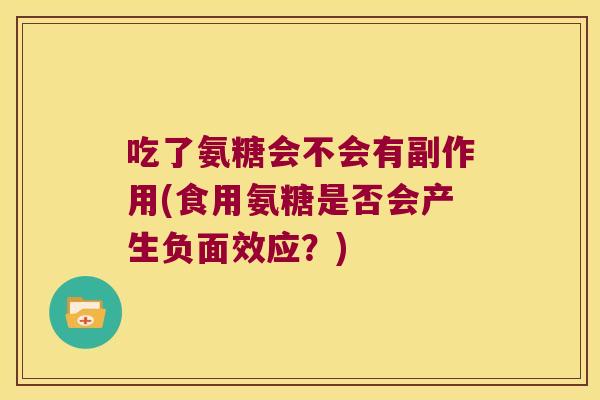 吃了氨糖会不会有副作用(食用氨糖是否会产生负面效应？)