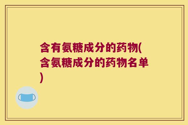 含有氨糖成分的(含氨糖成分的名单)