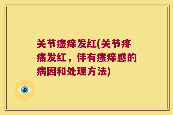 关节发红(关节发红，伴有感的因和处理方法)