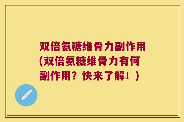 双倍氨糖维骨力副作用(双倍氨糖维骨力有何副作用？快来了解！)