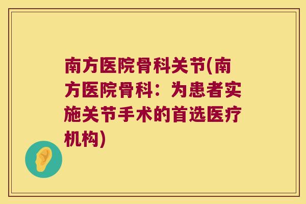 南方医院骨科关节(南方医院骨科：为患者实施关节手术的首选医疗机构)