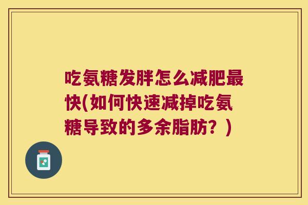 吃氨糖发胖怎么快(如何快速减掉吃氨糖导致的多余脂肪?) 吃氨糖发胖怎么快(如何快速减掉吃氨糖导致的多余脂肪?)