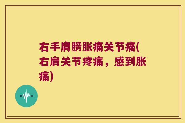 右手肩膀胀痛关节痛(右肩关节，感到胀痛)