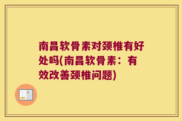 南昌软骨素对颈椎有好处吗(南昌软骨素：有效改善颈椎问题)