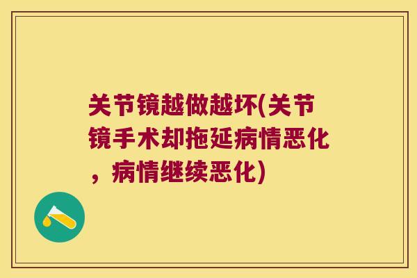 关节镜越做越坏(关节镜手术却拖延情恶化,情继续恶化) 关节镜越做越坏(关节镜手术却拖延情恶化,情继续恶化)
