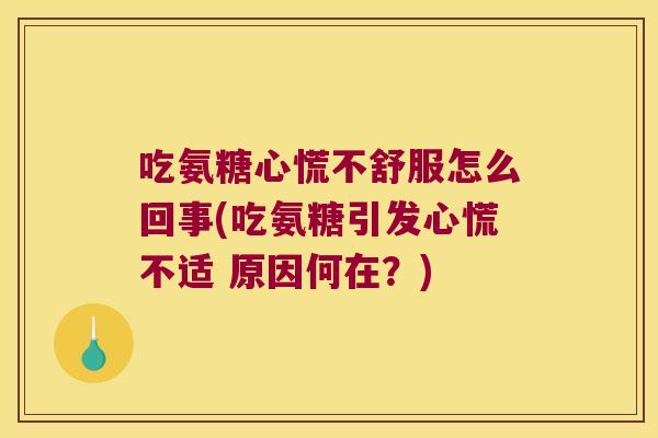吃氨糖心慌不舒服怎么回事(吃氨糖引发心慌不适 原因何在？)