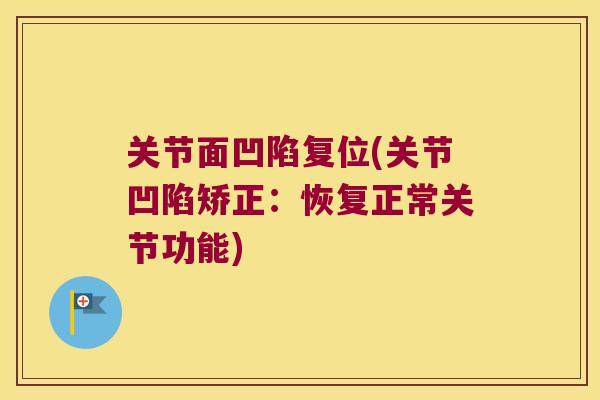 关节面凹陷复位(关节凹陷矫正:恢复正常关节功能) 关节面凹陷复位(关节凹陷矫正:恢复正常关节功能)