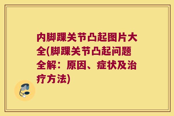 内脚踝关节凸起图片大全(脚踝关节凸起问题全解:原因、症状及方法) 内脚踝关节凸起图片大全(脚踝关节凸起问题全解:原因、症状及方法)