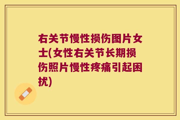 右关节慢性损伤图片女士(女性右关节长期损伤照片慢性引起困扰) 右关节慢性损伤图片女士(女性右关节长期损伤照片慢性引起困扰)