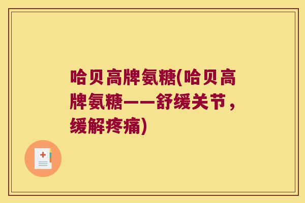 哈贝高牌氨糖(哈贝高牌氨糖——舒缓关节,缓解) 哈贝高牌氨糖(哈贝高牌氨糖——舒缓关节,缓解)