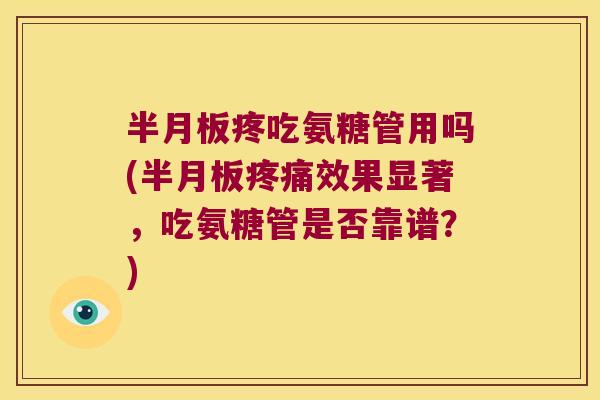 疼吃氨糖管用吗(效果显著，吃氨糖管是否靠谱？)