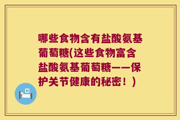 哪些食物含有盐酸氨基葡萄糖(这些食物富含盐酸氨基葡萄糖——保护关节健康的秘密！)