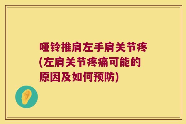 哑铃推肩左手肩关节疼(左肩关节可能的原因及如何) 哑铃推肩左手肩关节疼(左肩关节可能的原因及如何)