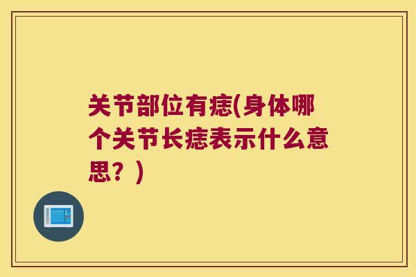 关节部位有痣(身体哪个关节长痣表示什么意思？)