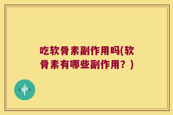 吃软骨素副作用吗(软骨素有哪些副作用？)