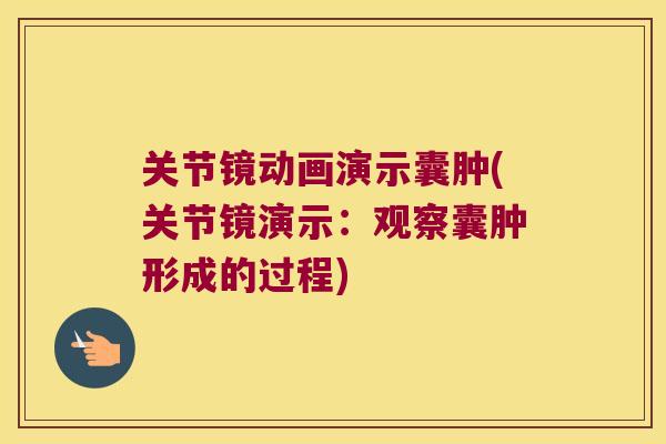 关节镜动画演示囊肿(关节镜演示：观察囊肿形成的过程)