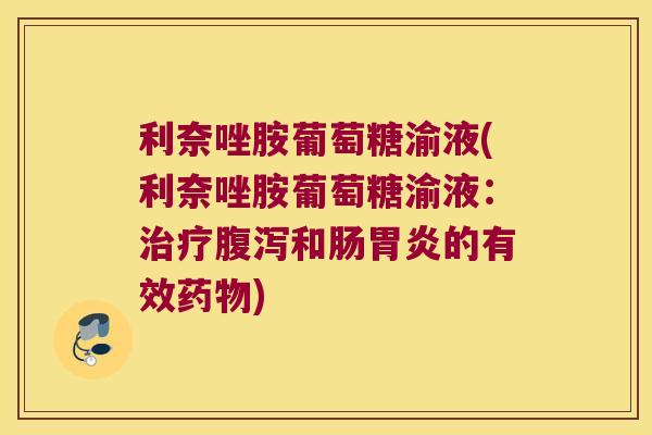 利奈唑胺葡萄糖渝液(利奈唑胺葡萄糖渝液：和肠的有效)