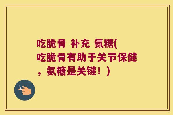 吃脆骨 补充 氨糖(吃脆骨有助于关节保健,氨糖是关键!) 吃脆骨 补充 氨糖(吃脆骨有助于关节保健,氨糖是关键!)