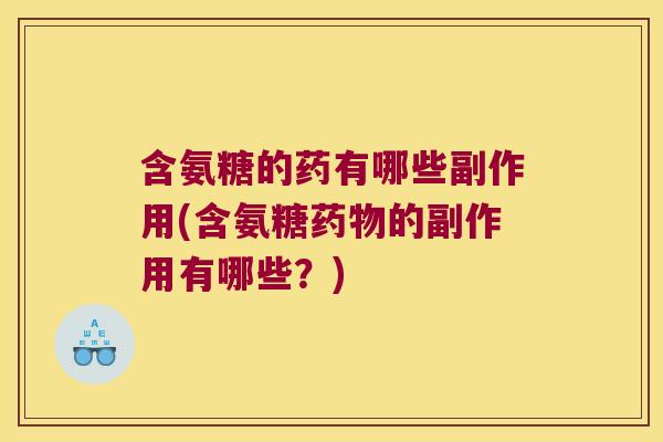 含氨糖的药有哪些副作用(含氨糖的副作用有哪些？)