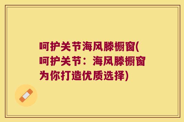呵护关节海风滕橱窗(呵护关节:海风滕橱窗为你打造优质选择) 呵护关节海风滕橱窗(呵护关节:海风滕橱窗为你打造优质选择)