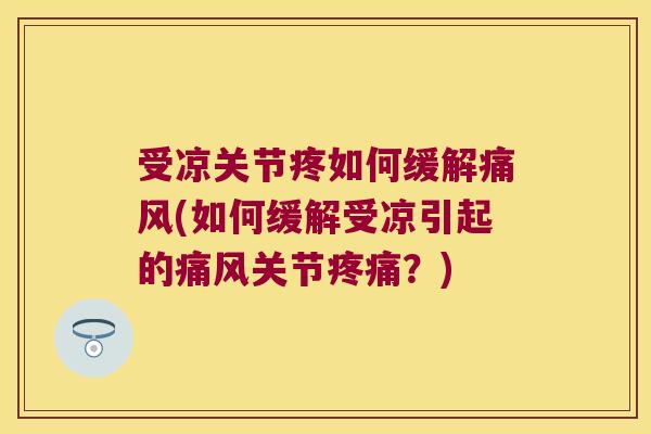 受凉关节疼如何缓解(如何缓解受凉引起的关节？)