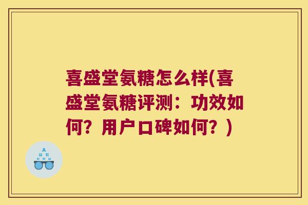 喜盛堂氨糖怎么样(喜盛堂氨糖评测：功效如何？用户口碑如何？)