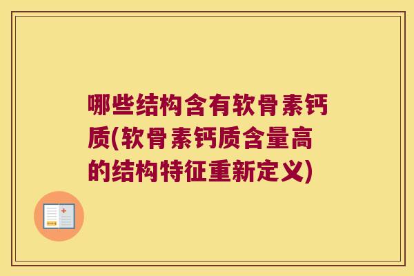 哪些结构含有软骨素钙质(软骨素钙质含量高的结构特征重新定义)