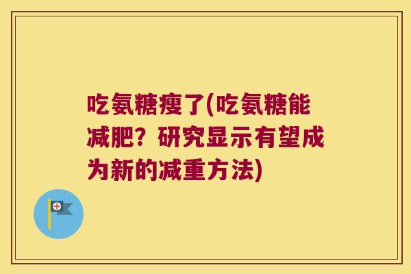 吃氨糖瘦了(吃氨糖能?研究显示有望成为新的减重方法) 吃氨糖瘦了(吃氨糖能?研究显示有望成为新的减重方法)