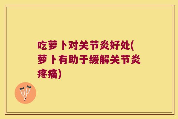吃萝卜对好处(萝卜有助于缓解) 吃萝卜对好处(萝卜有助于缓解)