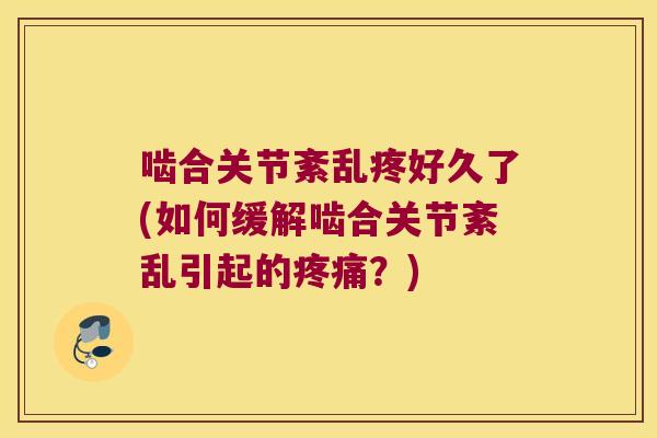 啮合关节紊乱疼好久了(如何缓解啮合关节紊乱引起的?) 啮合关节紊乱疼好久了(如何缓解啮合关节紊乱引起的?)