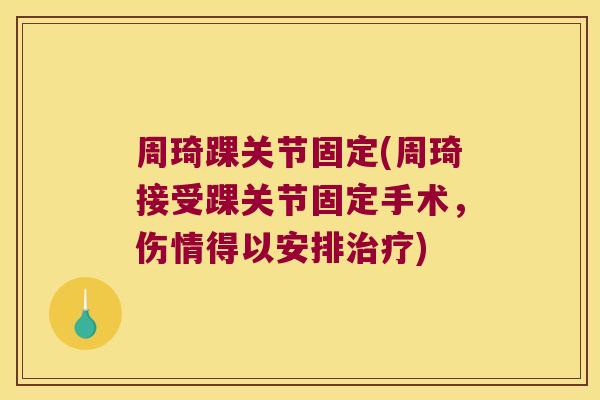 周琦踝关节固定(周琦接受踝关节固定手术,伤情得以安排) 周琦踝关节固定(周琦接受踝关节固定手术,伤情得以安排)