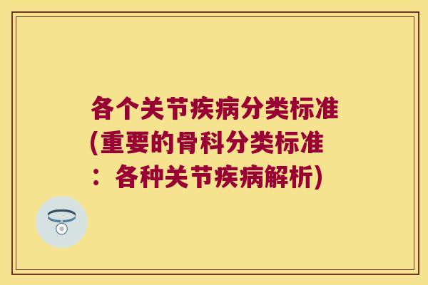 各个关节分类标准(重要的骨科分类标准：各种关节解析)