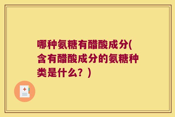 哪种氨糖有醋酸成分(含有醋酸成分的氨糖种类是什么？)