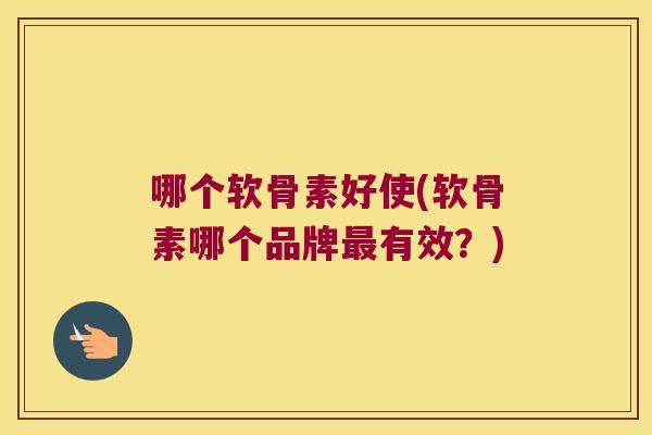 哪个软骨素好使(软骨素哪个品牌有效?) 哪个软骨素好使(软骨素哪个品牌有效?)