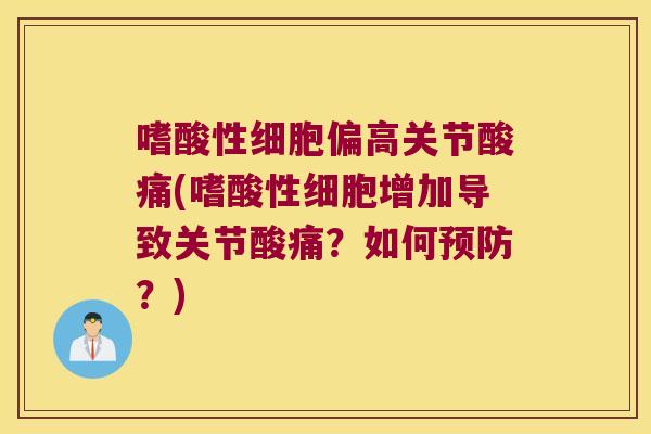 嗜酸性细胞偏高关节酸痛(嗜酸性细胞增加导致关节酸痛?如何?) 嗜酸性细胞偏高关节酸痛(嗜酸性细胞增加导致关节酸痛?如何?)