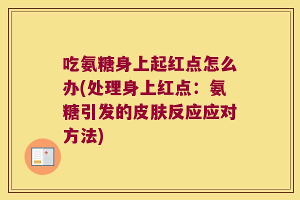 吃氨糖身上起红点怎么办(处理身上红点：氨糖引发的反应应对方法)