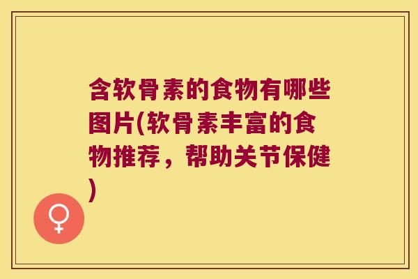 含软骨素的食物有哪些图片(软骨素丰富的食物推荐,帮助关节保健) 含软骨素的食物有哪些图片(软骨素丰富的食物推荐,帮助关节保健)