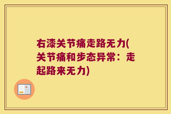 右漆关节痛走路无力(关节痛和步态异常:走起路来无力) 右漆关节痛走路无力(关节痛和步态异常:走起路来无力)