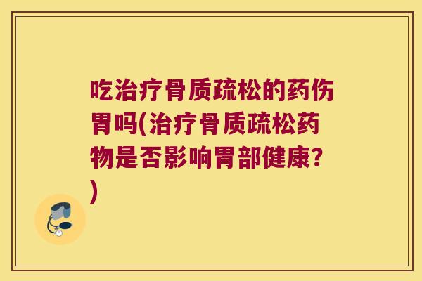 吃的药伤胃吗(是否影响胃部健康？)