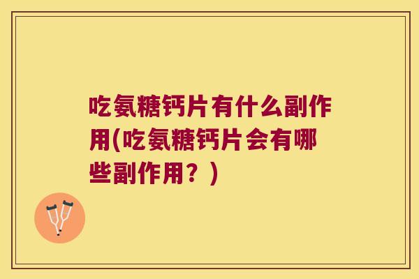 吃氨糖钙片有什么副作用(吃氨糖钙片会有哪些副作用？)